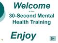 Welcome to Your 30-Second Mental Health TrainingEnjoy.