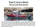 Tom-N-Jerrys Boats Hewescraft Boat Dealer Tom-N-Jerrys Boats, located in Washington, is one of the largest Hewescraft dealers in the region. They offer.