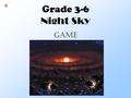 Grade 3-6 Night Sky Game Solar System I Solar System II Constellations 10 20 30 40 50 10 20 30 40 50.