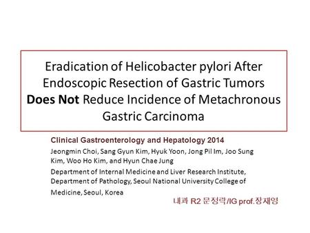 Eradication of Helicobacter pylori After Endoscopic Resection of Gastric Tumors Does Not Reduce Incidence of Metachronous Gastric Carcinoma Clinical Gastroenterology.
