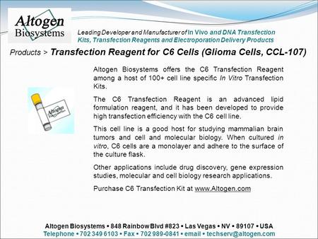 Products > Transfection Reagent for C6 Cells (Glioma Cells, CCL-107) Altogen Biosystems offers the C6 Transfection Reagent among a host of 100+ cell line.