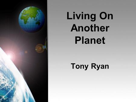 Living On Another Planet Tony Ryan. Your Challenge You have been chosen to take part in the 1 st human voyages to other planets. Four planets will be.