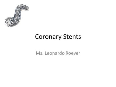 Ms. Leonardo Roever Coronary Stents. Coronary Artery Disease Leading cause of death in United States for men and women Caused by buildup of plaque in.