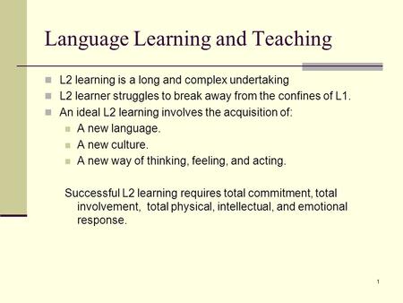 1 Language Learning and Teaching L2 learning is a long and complex undertaking L2 learner struggles to break away from the confines of L1. An ideal L2.