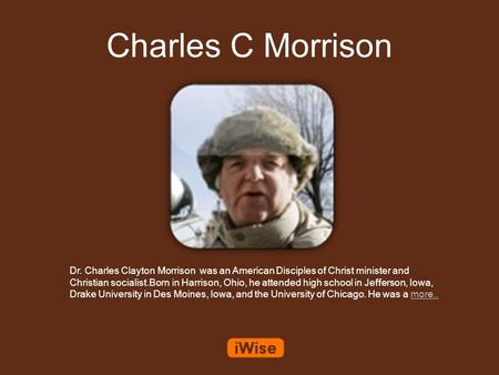 Charles C Morrison Dr. Charles Clayton Morrison was an American Disciples of Christ minister and Christian socialist.Born in Harrison, Ohio, he attended.