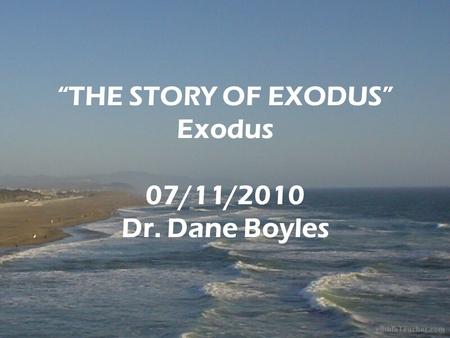 “THE STORY OF EXODUS” Exodus 07/11/2010 Dr. Dane Boyles.