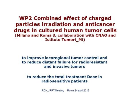 WP2 Combined effect of charged particles irradiation and anticancer drugs in cultured human tumor cells (Milano and Roma 3, collaboration with CNAO and.