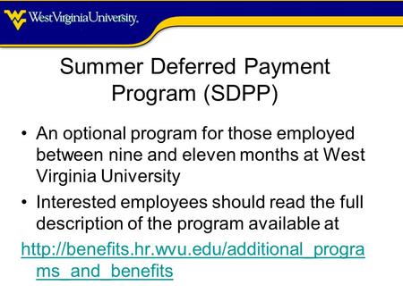 Summer Deferred Payment Program (SDPP) An optional program for those employed between nine and eleven months at West Virginia University Interested employees.