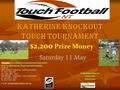 $2,200 Prize Money Katherine Knockout Touch Tournament Click here Click here for nomination forms and more information or go to the Katherine Touch Association.