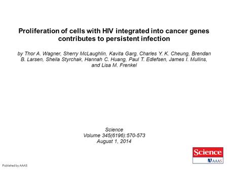 Proliferation of cells with HIV integrated into cancer genes contributes to persistent infection by Thor A. Wagner, Sherry McLaughlin, Kavita Garg, Charles.