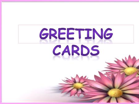 Greeting cards can be:  Birthday cards  Congratulations cards  Sympathy cards  Get-well cards  Special occasion cards.