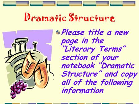 Dramatic Structure Please title a new page in the “Literary Terms” section of your notebook “Dramatic Structure” and copy all of the following information.