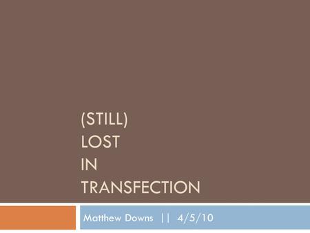 (STILL) LOST IN TRANSFECTION Matthew Downs || 4/5/10.
