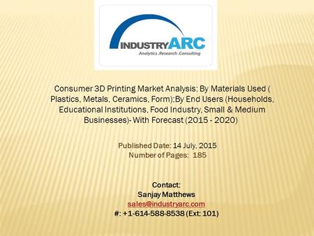 Consumer 3D Printing Market Analysis: By Materials Used ( Plastics, Metals, Ceramics, Form);By End Users (Households, Educational Institutions, Food Industry,