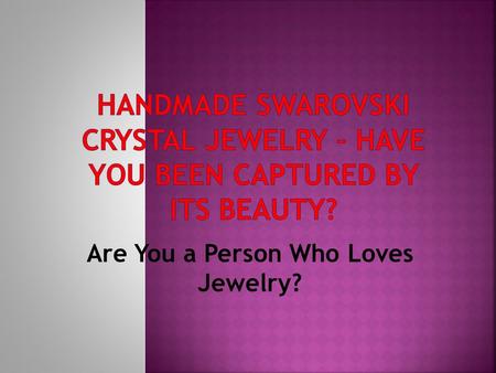 Are You a Person Who Loves Jewelry?.  This jewelry is made of the finest quality and precision-cut of crystal glass under the Swarovski brand, managed.