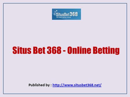 Situs Bet 368 - Online Betting Published by :
