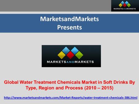 MarketsandMarkets Presents Global Water Treatment Chemicals Market in Soft Drinks By Type, Region and Process (2010 – 2015)