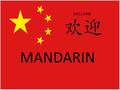 MANDARIN. What do you know about China? What’s the capital city? What might they eat? Any famous landmarks?
