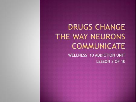 WELLNESS 10 ADDICTION UNIT LESSON 3 OF 10.  Review Neurotransmission  Worksheet “Neurotransmission”  Drugs Disrupt Neurotransmission  Reading  Questions.