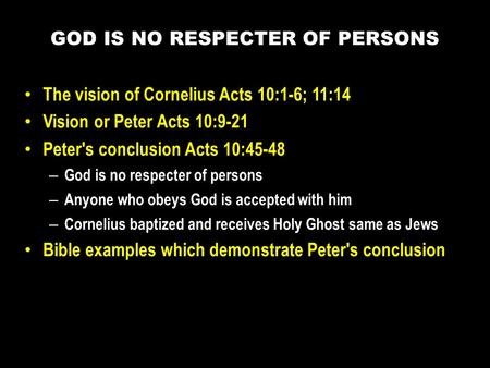 The vision of Cornelius Acts 10:1-6; 11:14 Vision or Peter Acts 10:9-21 Peter's conclusion Acts 10:45-48 – God is no respecter of persons – Anyone who.