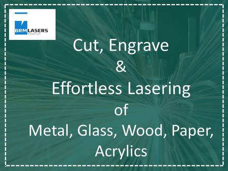 Cut, Engrave & Effortless Lasering of Metal, Glass, Wood, Paper, Acrylics.