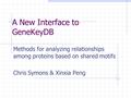 A New Interface to GeneKeyDB Methods for analyzing relationships among proteins based on shared motifs Chris Symons & Xinxia Peng.
