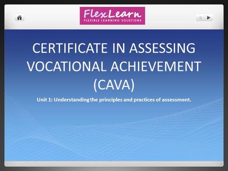 CERTIFICATE IN ASSESSING VOCATIONAL ACHIEVEMENT (CAVA) Unit 1: Understanding the principles and practices of assessment.