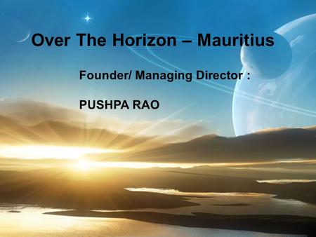 Over The Horizon – Mauritius Founder/ Managing Director : PUSHPA RAO.