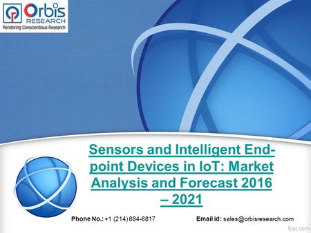 Sensors and Intelligent End- point Devices in IoT: Market Analysis and Forecast 2016 – 2021 Phone No.: +1 (214) 884-6817  id: