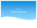 Field Experience Explained.  Pre-approved sites for field experience can be found at  ml