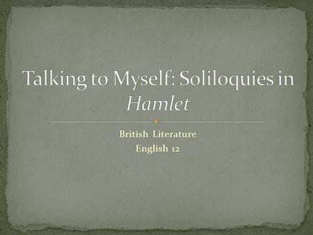 British Literature English 12. In your own words, explain what a soliloquy is.soliloquy How does it differ from other kinds of long speeches? Are soliloquies.