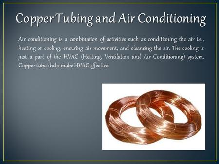 Air conditioning is a combination of activities such as conditioning the air i.e., heating or cooling, ensuring air movement, and cleansing the air. The.