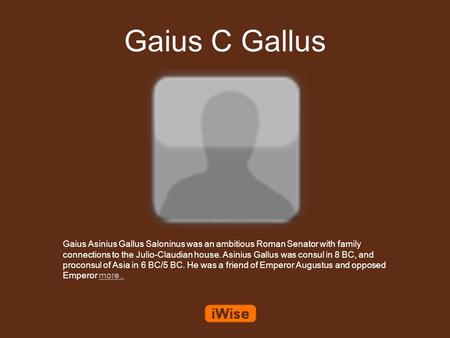 Gaius C Gallus Gaius Asinius Gallus Saloninus was an ambitious Roman Senator with family connections to the Julio-Claudian house. Asinius Gallus was consul.