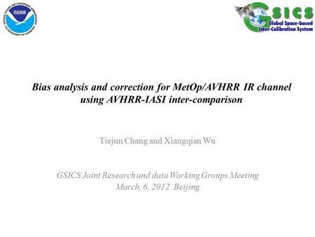 Bias analysis and correction for MetOp/AVHRR IR channel using AVHRR-IASI inter-comparison Tiejun Chang and Xiangqian Wu GSICS Joint Research and data Working.