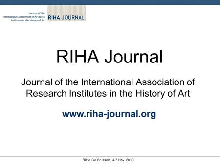RIHA Journal Journal of the International Association of Research Institutes in the History of Art www.riha-journal.org RIHA GA Brussels, 4-7 Nov. 2010.