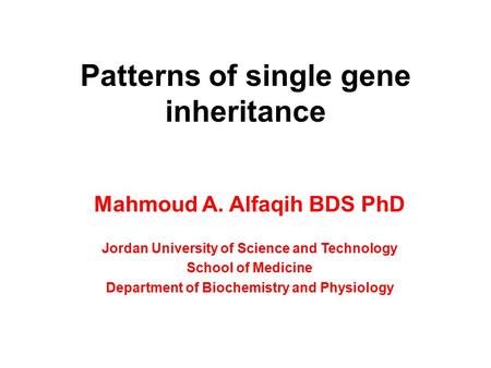 Patterns of single gene inheritance Mahmoud A. Alfaqih BDS PhD Jordan University of Science and Technology School of Medicine Department of Biochemistry.
