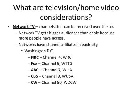 What are television/home video considerations? Network TV – channels that can be received over the air. – Network TV gets bigger audiences than cable because.