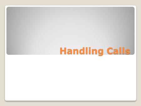 Handling Calls. There are 2 types of calls Inbound – People Phoning us Outbound – Us phoning them.