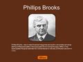 Phillips Brooks Phillips Brooks, was a noted American clergyman and author, who briefly served as Bishop of Massachusetts in the Episcopal Church during.