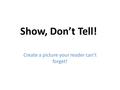 Show, Don’t Tell!, Don't Tell Create a picture your reader can’t forget!
