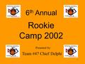 1 Rookie Camp 2002 6 th Annual Presented by: Team #47 Chief Delphi.