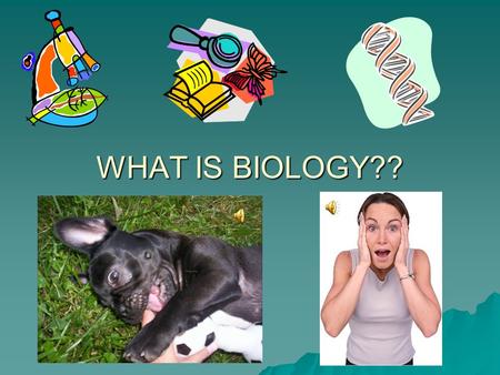 WHAT IS BIOLOGY??  -Biology is the study of life and its processes –studies the form, structure, function, growth and development, behavior, and interaction.