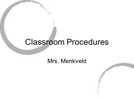 Classroom Procedures Mrs. Menkveld. #1 Passing Period 1.Quiet feet and quiet voices in hallway. 2.Line up along wall with shoulder touching wall. 3.Walk.