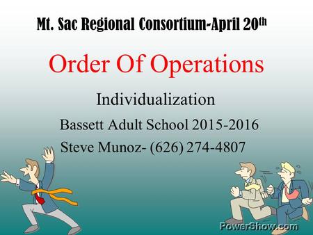 Order Of Operations Individualization Bassett Adult School 2015-2016 Steve Munoz- (626) 274-4807 Mt. Sac Regional Consortium-April 20 th.