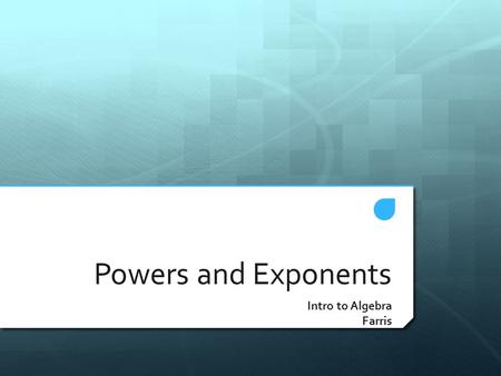 Powers and Exponents Intro to Algebra Farris.  I can write and evaluate expressions using exponents.