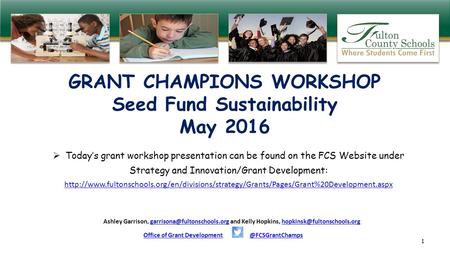 1  Today’s grant workshop presentation can be found on the FCS Website under Strategy and Innovation/Grant Development: