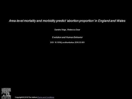 Area-level mortality and morbidity predict ‘abortion proportion’ in England and Wales Sandra Virgo, Rebecca Sear Evolution and Human Behavior DOI: 10.1016/j.evolhumbehav.2016.03.001.