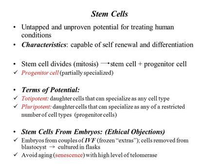 Stem Cells Untapped and unproven potential for treating human conditions Characteristics: capable of self renewal and differentiation Stem cell divides.