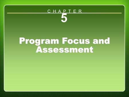 Chapter 5 Program Focus and Assessment 5 Program Focus and Assessment C H A P T E R.