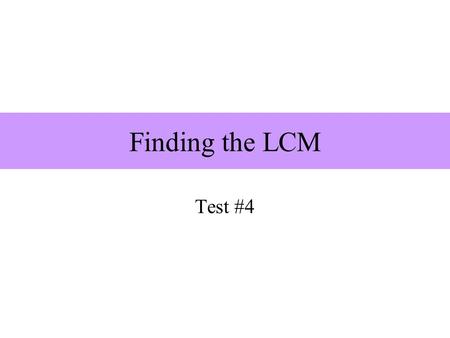 Finding the LCM Test #4 Question 1 Find the LCM of 3 and 5.